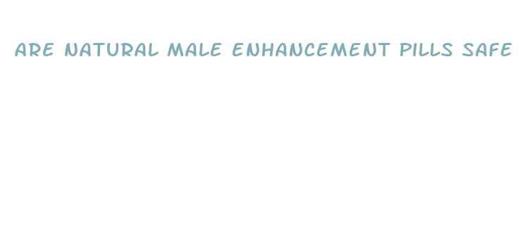 are natural male enhancement pills safe