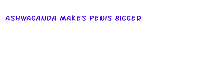 ashwaganda makes penis bigger