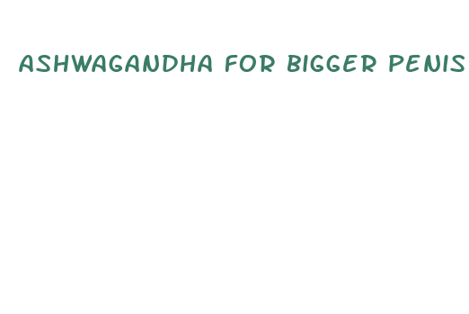 ashwagandha for bigger penis