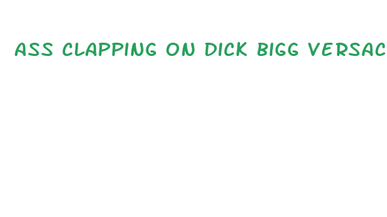 ass clapping on dick bigg versace