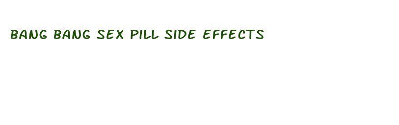 bang bang sex pill side effects