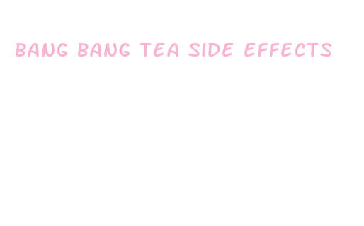 bang bang tea side effects