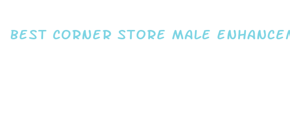 best corner store male enhancement pills