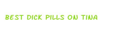 best dick pills on tina