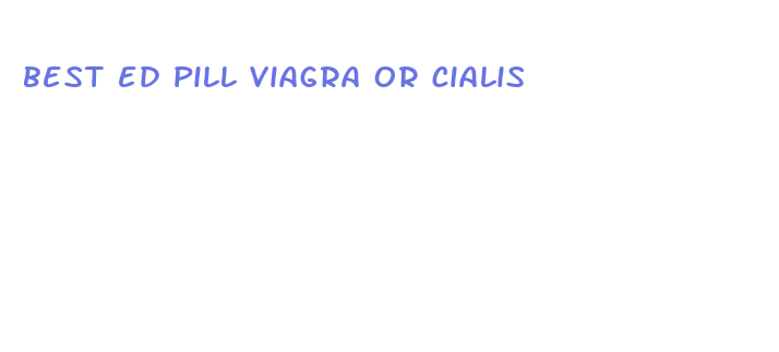 best ed pill viagra or cialis