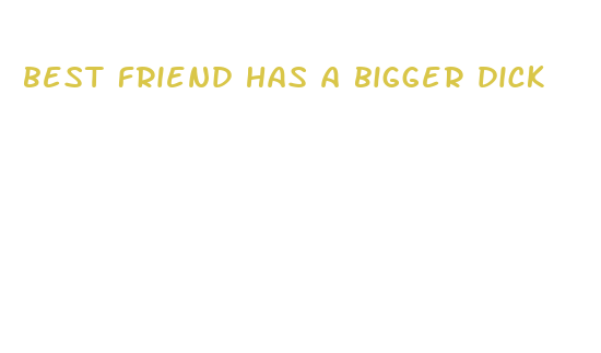 best friend has a bigger dick