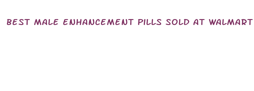 best male enhancement pills sold at walmart