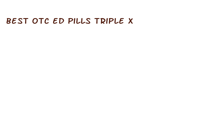 best otc ed pills triple x