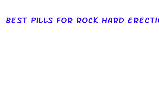 best pills for rock hard erection