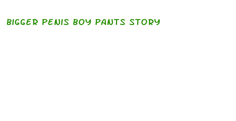 bigger penis boy pants story