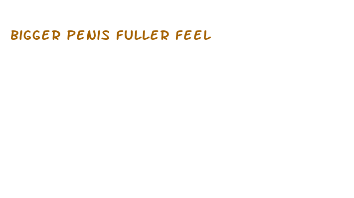 bigger penis fuller feel