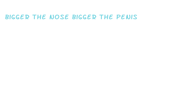 bigger the nose bigger the penis