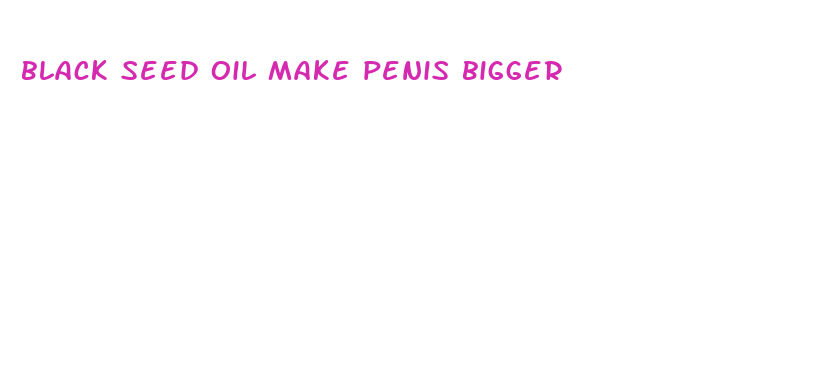 black seed oil make penis bigger