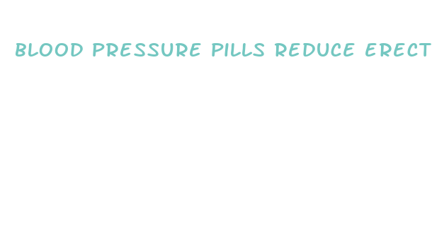 blood pressure pills reduce erections