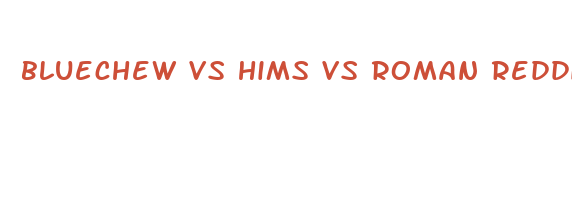 bluechew vs hims vs roman reddit