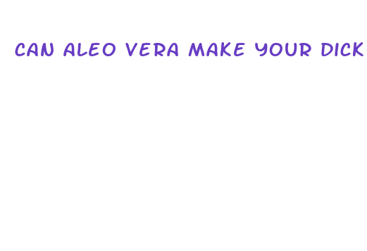 can aleo vera make your dick bigger