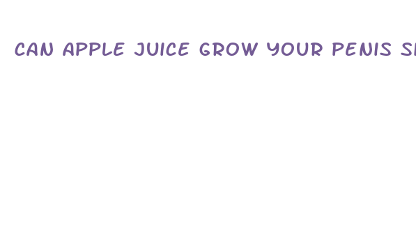 can apple juice grow your penis size