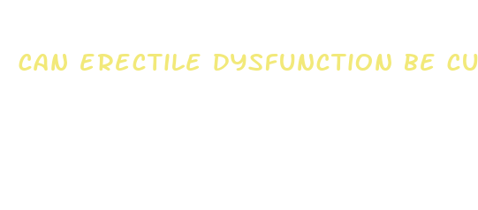 can erectile dysfunction be cured