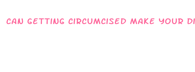 can getting circumcised make your dick bigger