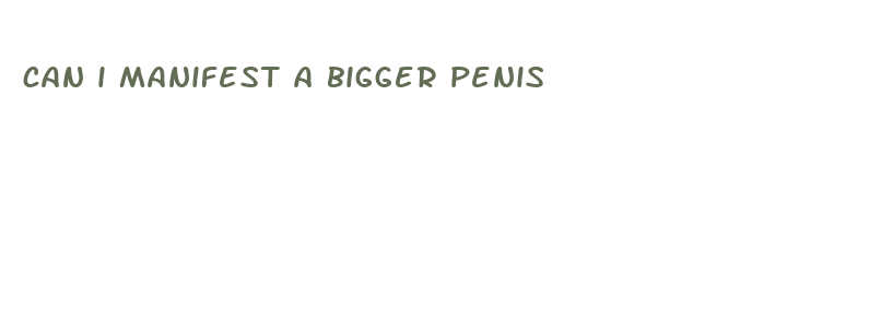 can i manifest a bigger penis