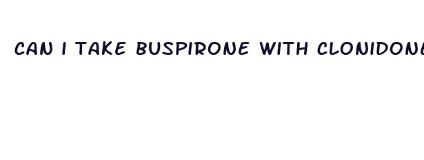 can i take buspirone with clonidone