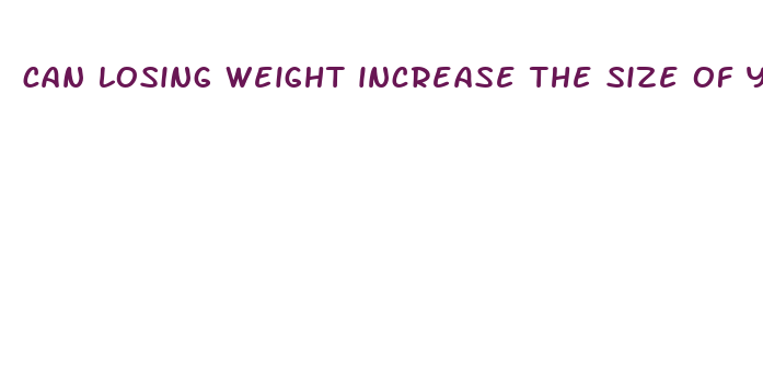 can losing weight increase the size of your penis