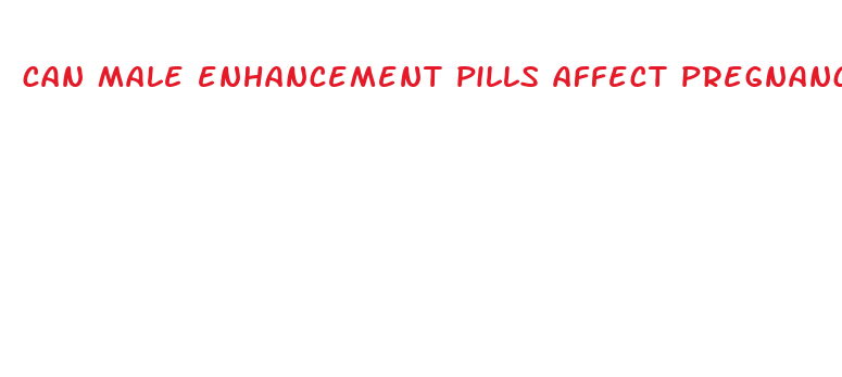 can male enhancement pills affect pregnancy