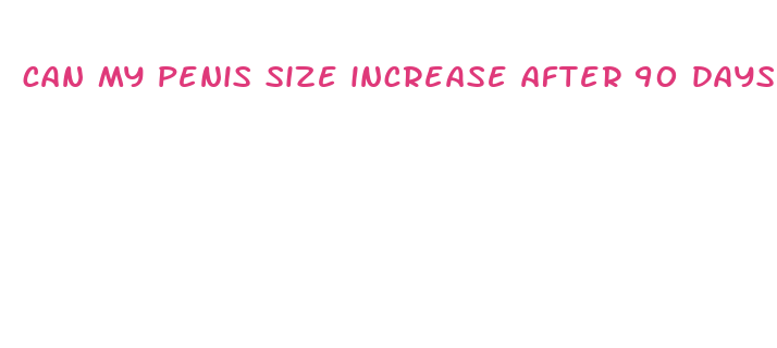 can my penis size increase after 90 days