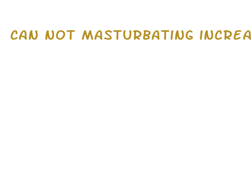 can not masturbating increase penis size