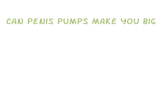 can penis pumps make you bigger