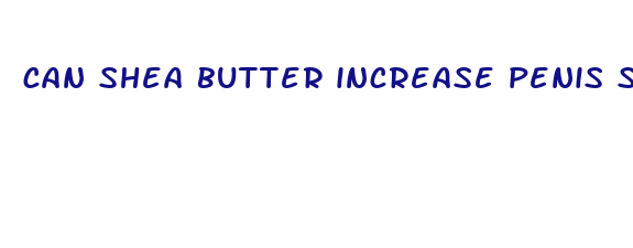 can shea butter increase penis size