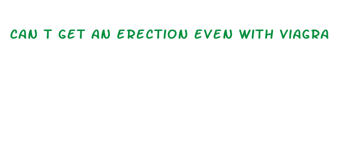 can t get an erection even with viagra