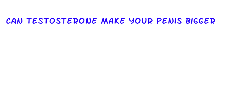 can testosterone make your penis bigger