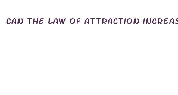 can the law of attraction increase penis size