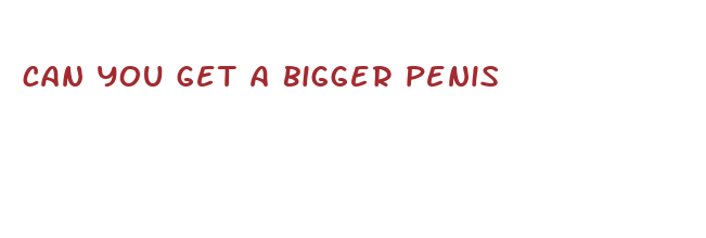 can you get a bigger penis