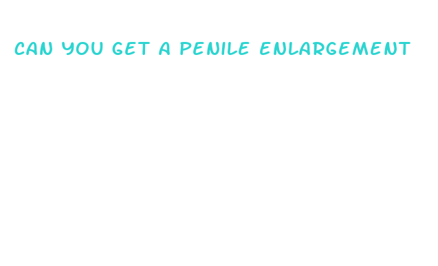 can you get a penile enlargement