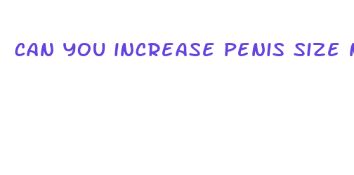 can you increase penis size naturally