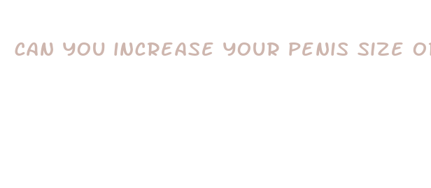 can you increase your penis size or length