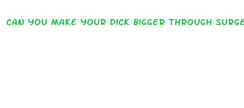 can you make your dick bigger through surgery