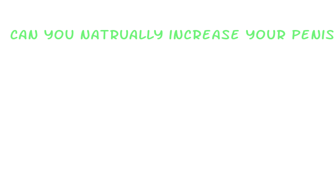 can you natrually increase your penis size