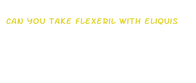 can you take flexeril with eliquis