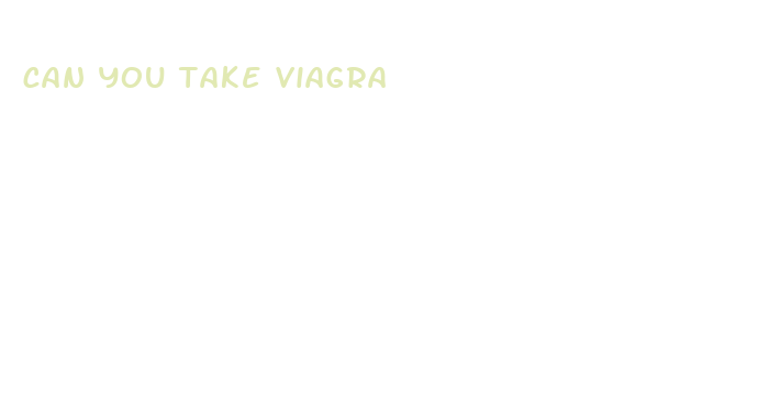 can you take viagra