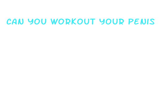 can you workout your penis