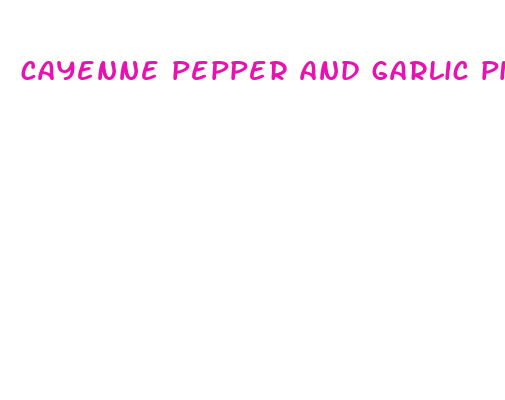 cayenne pepper and garlic pills for ed