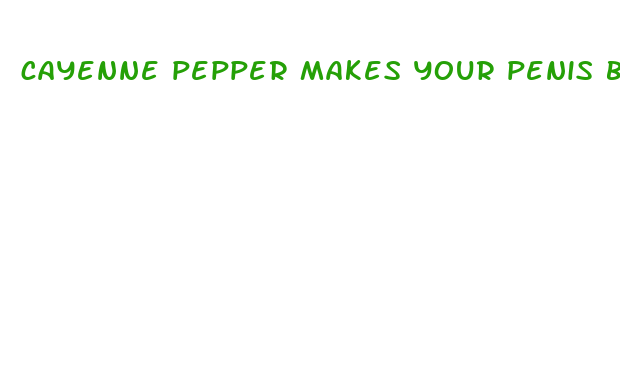 cayenne pepper makes your penis bigger