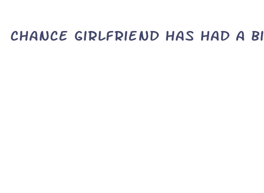 chance girlfriend has had a bigger dick