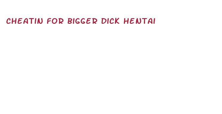 cheatin for bigger dick hentai