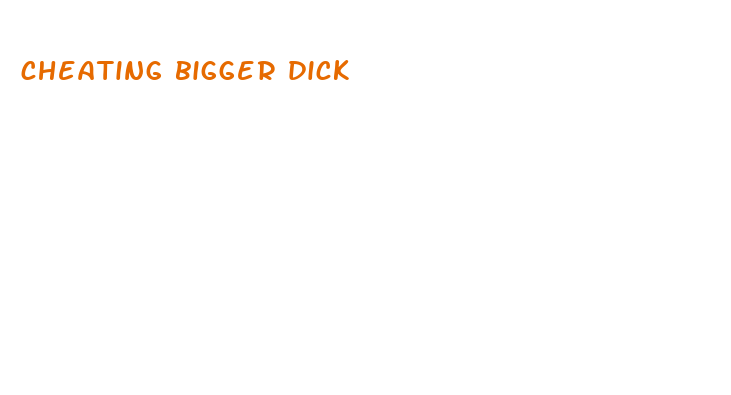 cheating bigger dick