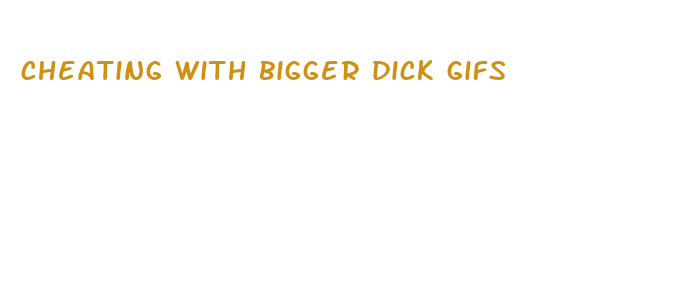 cheating with bigger dick gifs