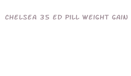 chelsea 35 ed pill weight gain